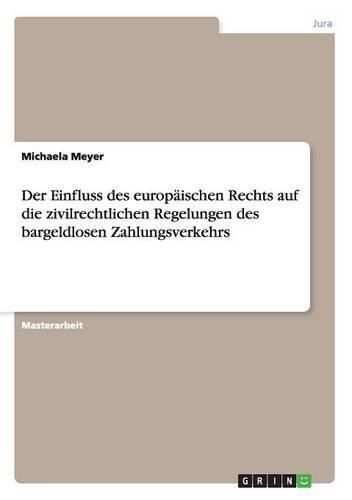 Cover image for Der Einfluss des europaischen Rechts auf die zivilrechtlichen Regelungen des bargeldlosen Zahlungsverkehrs