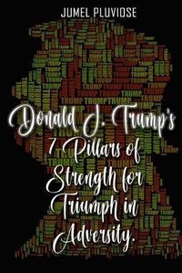 Cover image for Donald J Trump's 7 Pillars of Strength for Triumph in Adversity