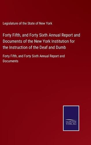 Cover image for Forty Fifth, and Forty Sixth Annual Report and Documents of the New York Institution for the Instruction of the Deaf and Dumb: Forty Fifth, and Forty Sixth Annual Report and Documents