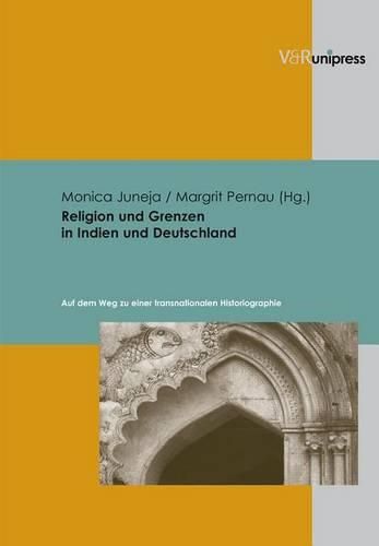 Cover image for Religion und Grenzen in Indien und Deutschland: Auf dem Weg zu einer transnationalen Historiographie