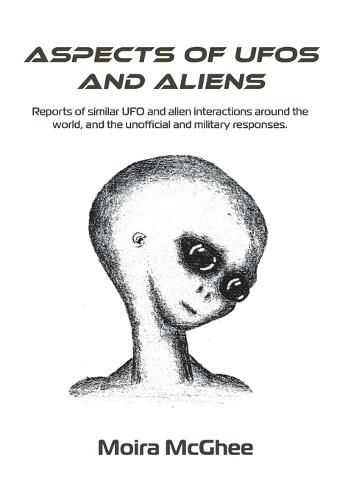 Cover image for Aspects of UFOs and Aliens: Reports of similar UFO and alien interactions around the world, and the unofficial and military responses