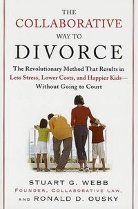 Cover image for The Collaborative Way to Divorce: The Revolutionary Method That Results in Less Stress, LowerCosts, and Happier Ki ds--Without Going to Court