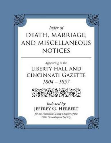 Cover image for Index of Death, Marriage, and Miscellaneous Notices Appearing in the Liberty Hall and Cincinnati Gazette, 1804 - 1857