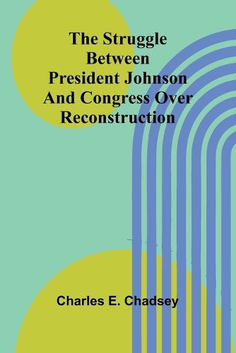Cover image for The Struggle between President Johnson and Congress over Reconstruction