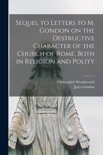 Cover image for Sequel to Letters to M. Gondon on the Destructive Character of the Church of Rome, Both in Religion and Polity