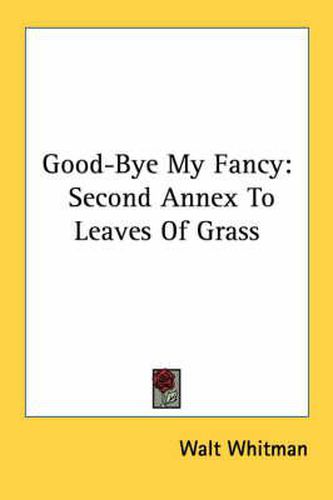 Cover image for Good-Bye My Fancy: Second Annex to Leaves of Grass