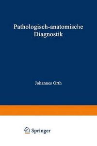 Cover image for Pathologisch-Anatomische Diagnostik: Nebst Anleitung Zur Ausfuhrung Von Obduktionen Sowie Von Pathologisch-Histologischen Untersuchungen