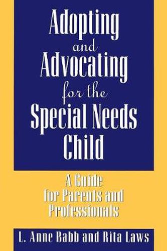 Adopting and Advocating for the Special Needs Child: A Guide for Parents and Professionals