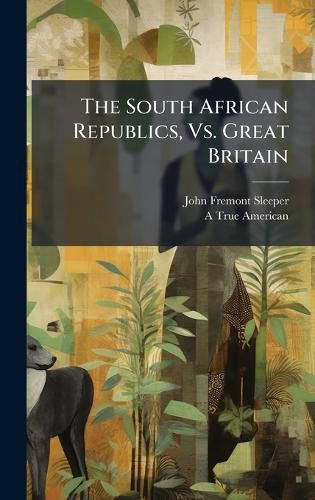 Cover image for The South African Republics, Vs. Great Britain