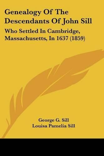 Cover image for Genealogy of the Descendants of John Sill: Who Settled in Cambridge, Massachusetts, in 1637 (1859)