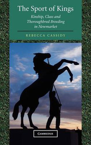 Cover image for The Sport of Kings: Kinship, Class and Thoroughbred Breeding in Newmarket