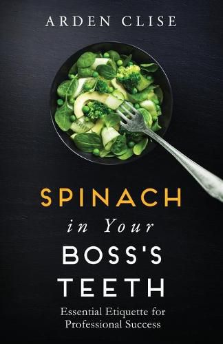 Cover image for Spinach in Your Boss's Teeth: Essential Etiquette for Professional Success