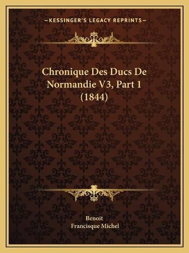 Cover image for Chronique Des Ducs de Normandie V3, Part 1 (1844)