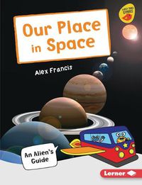 Cover image for Our Place in Space: An Alien's Guide