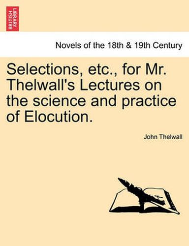 Cover image for Selections, Etc., for Mr. Thelwall's Lectures on the Science and Practice of Elocution.