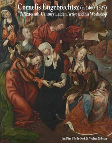 Cornelis Engebrechtsz: A Sixteenth-Century Leiden Artist and His Workshop