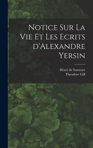 Cover image for Notice sur la vie et les ecrits d'Alexandre Yersin