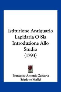 Cover image for Istituzione Antiquario Lapidaria O Sia Introduzione Allo Studio (1793)