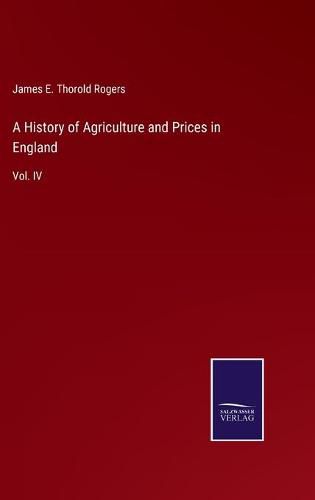 Cover image for A History of Agriculture and Prices in England: Vol. IV