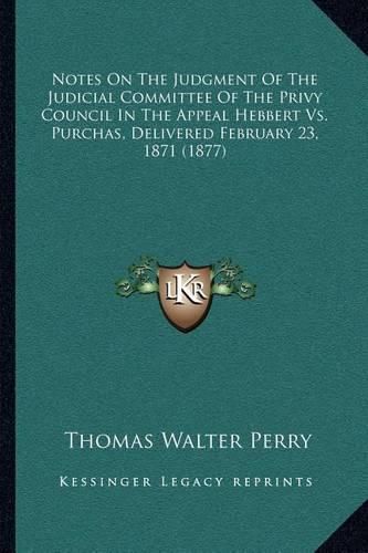 Notes on the Judgment of the Judicial Committee of the Privy Council in the Appeal Hebbert vs. Purchas, Delivered February 23, 1871 (1877)