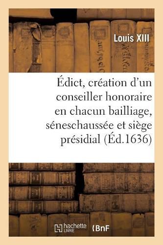 Edict Portant Creation d'Un Conseiller Honoraire En Chacun Bailliage, Seneschaussee: Et Siege Presidial. Verifiee En Parlement, Chambre Des Comptes Et Cour Des Aydes