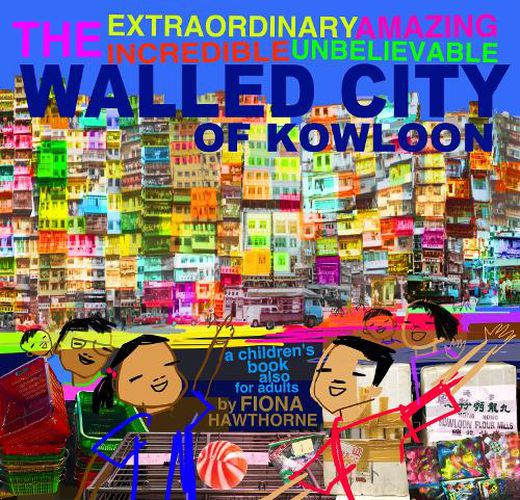 Cover image for The Extraordinary Amazing Incredible Unbelievable Walled City of Kowloon