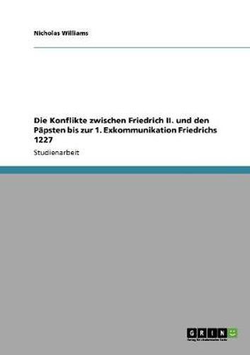 Die Konflikte zwischen Friedrich II. und den Papsten bis zur 1. Exkommunikation Friedrichs 1227