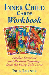 Cover image for The Inner Child Cards Workbook: Further Exercises and Mystical Teachings from the Fairy-Tale Tarot