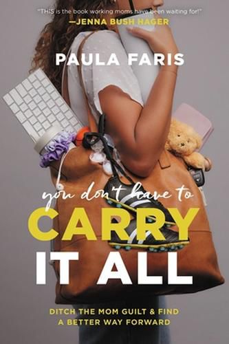 Cover image for You Don't Have to Carry It All: Ditch the Mom Guilt and Find a Better Way Forward