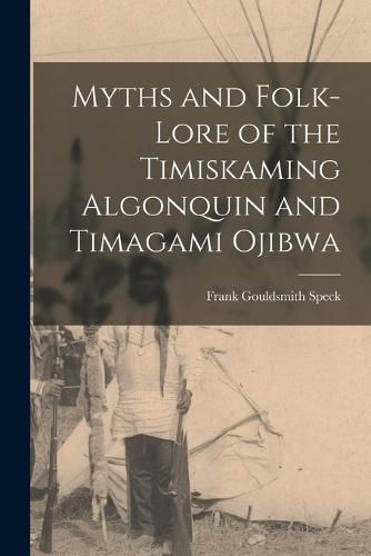 Myths and Folk-lore of the Timiskaming Algonquin and Timagami Ojibwa