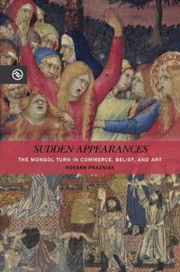 Cover image for Sudden Appearances: The Mongol Turn in Commerce, Belief, and Art