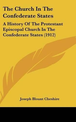 Cover image for The Church in the Confederate States: A History of the Protestant Episcopal Church in the Confederate States (1912)