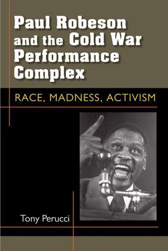 Cover image for Paul Robeson and the Cold War Performance Complex: Race, Madness, Activism