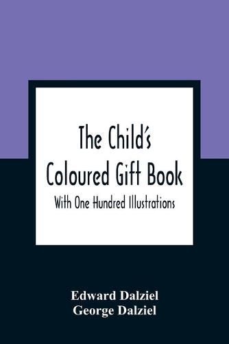 The Child'S Coloured Gift Book: With One Hundred Illustrations