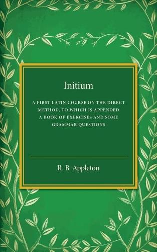 Cover image for Initium: A First Latin Course on the Direct Method, to Which Is Appended a Book of Exercises and Some Grammar Questions