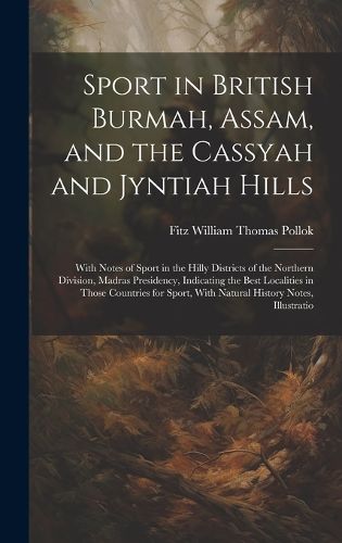 Cover image for Sport in British Burmah, Assam, and the Cassyah and Jyntiah Hills