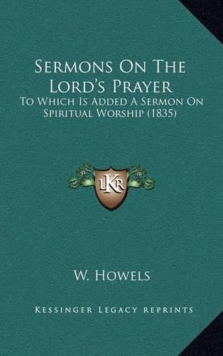 Cover image for Sermons on the Lord's Prayer: To Which Is Added a Sermon on Spiritual Worship (1835)