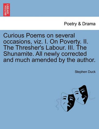 Cover image for Curious Poems on Several Occasions, Viz. I. on Poverty. II. the Thresher's Labour. III. the Shunamite. All Newly Corrected and Much Amended by the Author.
