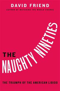 Cover image for The Naughty Nineties: The Triumph of the American Libido