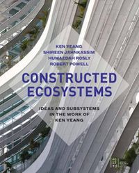 Cover image for Constructed Ecosystems: Ideas and Subsystems in the Work of Ken Yeang