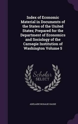 Cover image for Index of Economic Material in Documents of the States of the United States; Prepared for the Department of Economics and Sociology of the Carnegie Institution of Washington Volume 5