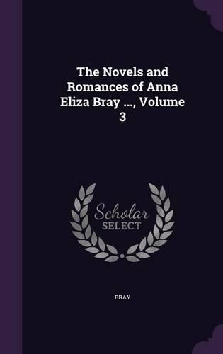 The Novels and Romances of Anna Eliza Bray ..., Volume 3