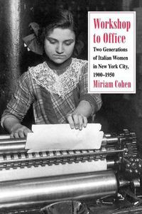 Cover image for Workshop to Office: Two Generations of Italian Women in New York City, 1900-1950