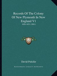 Cover image for Records of the Colony of New Plymouth in New England V1: 1620-1651 (1861)