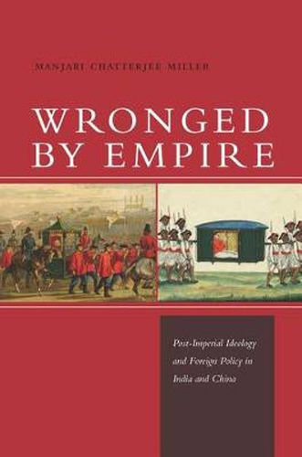 Cover image for Wronged by Empire: Post-Imperial Ideology and Foreign Policy in India and China