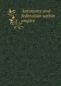 Cover image for Autonomy and federation within empire