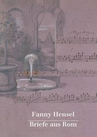 Cover image for Fanny Hensel. Briefe Aus ROM an Ihre Familie in Berlin 1839/40: Nach Den Quellen Zum Ersten Mal Herausgegeben Von Hans-Gunter Klein