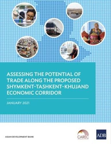 Cover image for Assessing the Potential of Trade Along the Proposed Shymkent-Tashkent-Khujand Economic Corridor Development