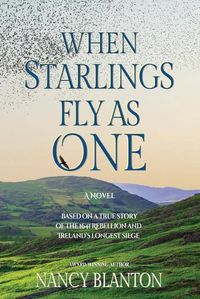 Cover image for When Starlings Fly as One: Based on a true story of the 1641 Rebellion and Ireland's longest siege