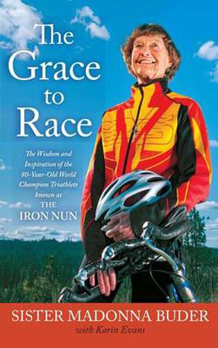 Cover image for The Grace to Race: The Wisdom and Inspiration of the 80-Year-Old World Champion Triathlete Known as the Iron Nun